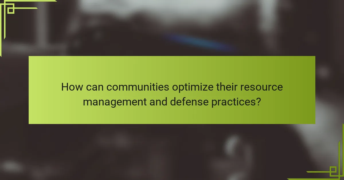 How can communities optimize their resource management and defense practices?