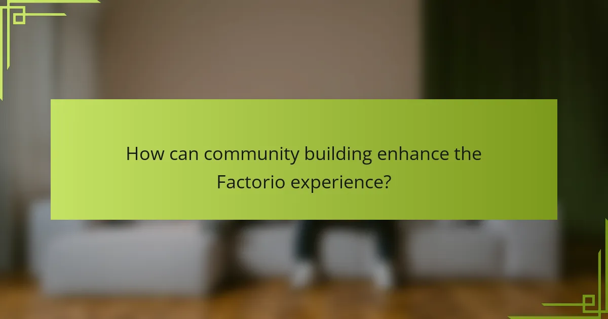 How can community building enhance the Factorio experience?