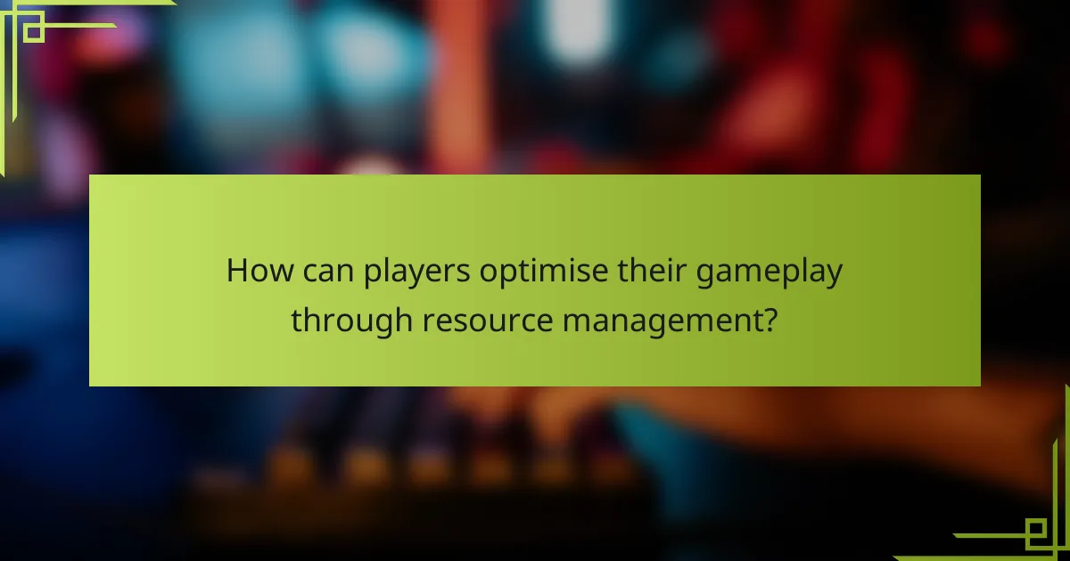 How can players optimise their gameplay through resource management?