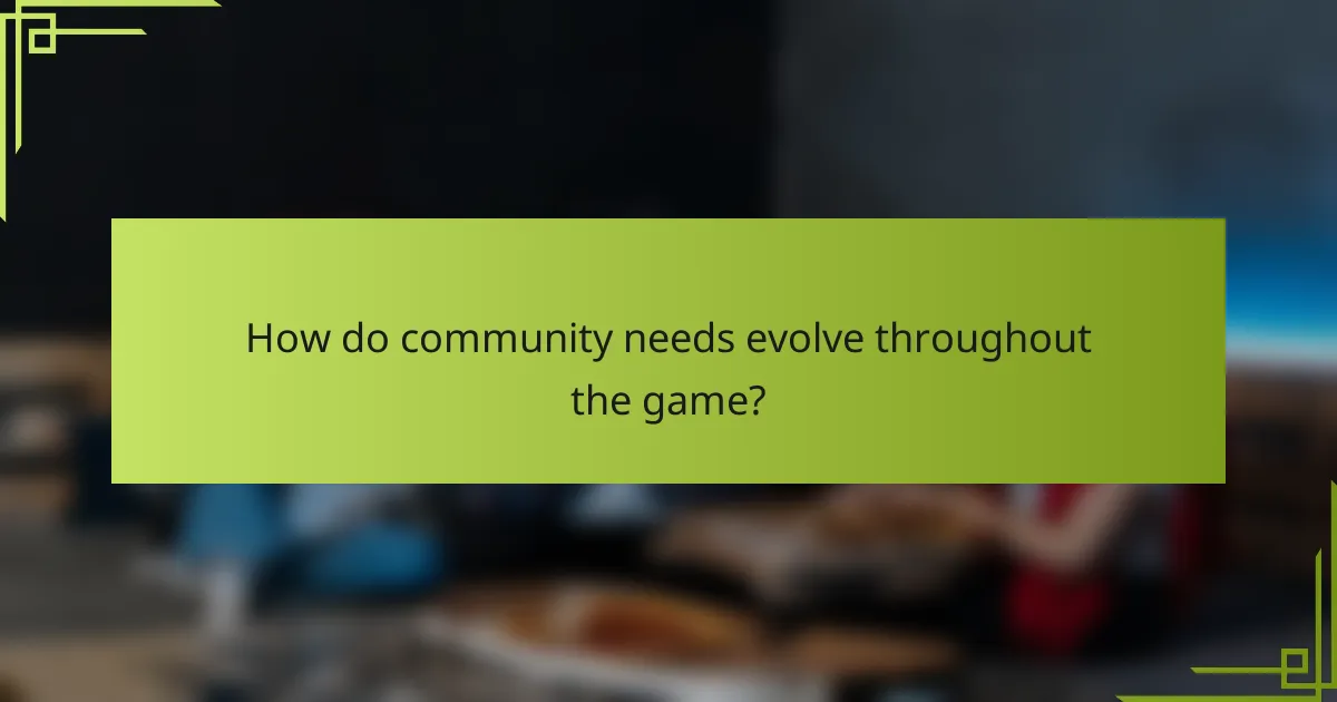 How do community needs evolve throughout the game?