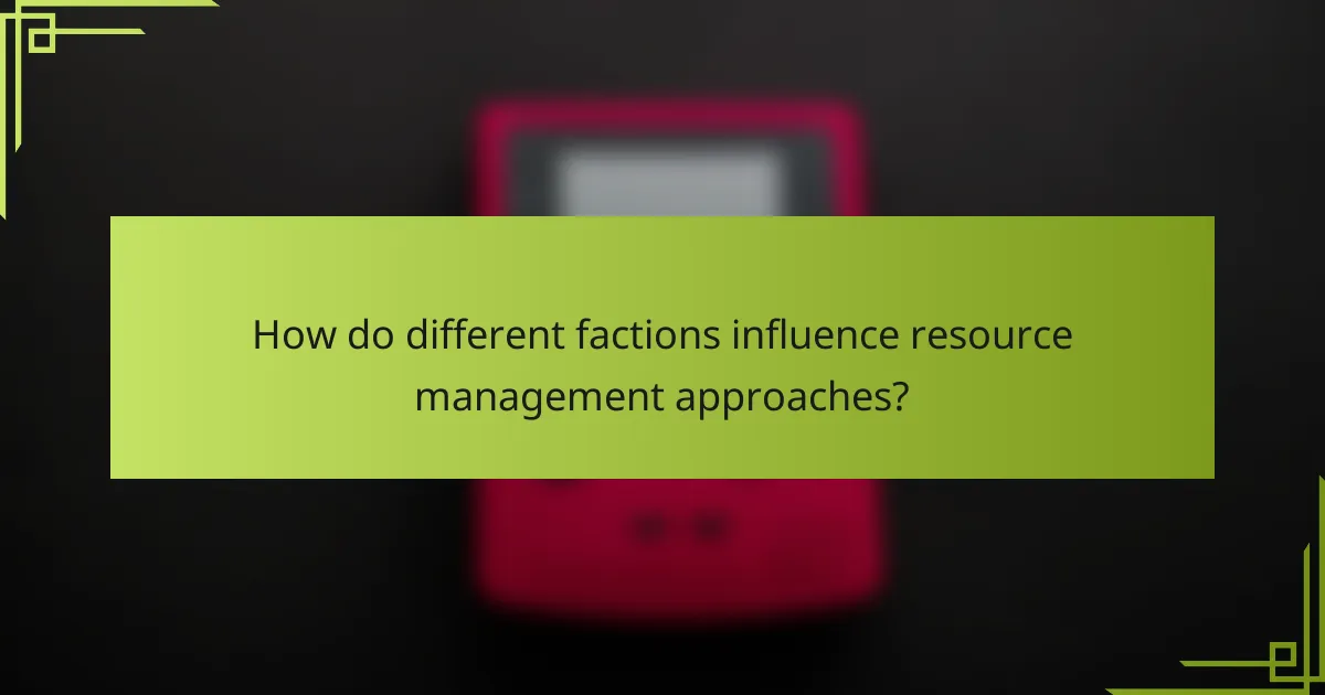How do different factions influence resource management approaches?