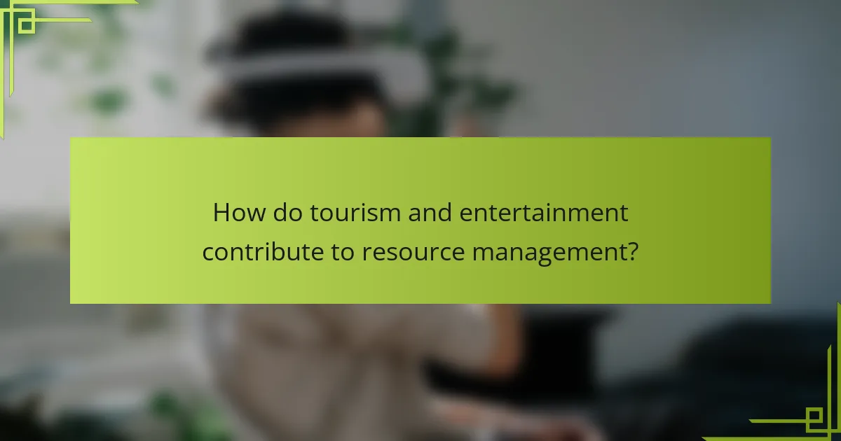 How do tourism and entertainment contribute to resource management?