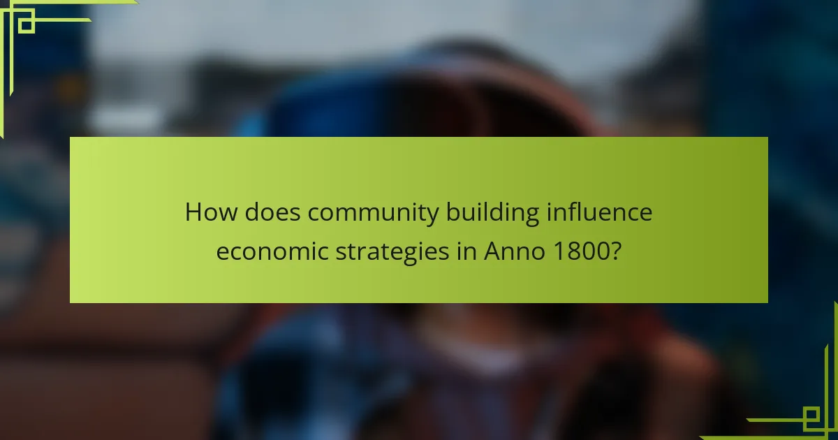 How does community building influence economic strategies in Anno 1800?