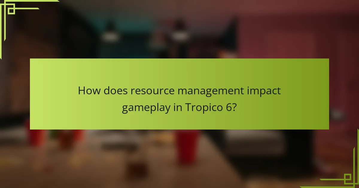 How does resource management impact gameplay in Tropico 6?