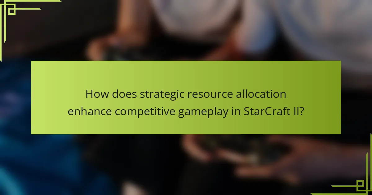 How does strategic resource allocation enhance competitive gameplay in StarCraft II?