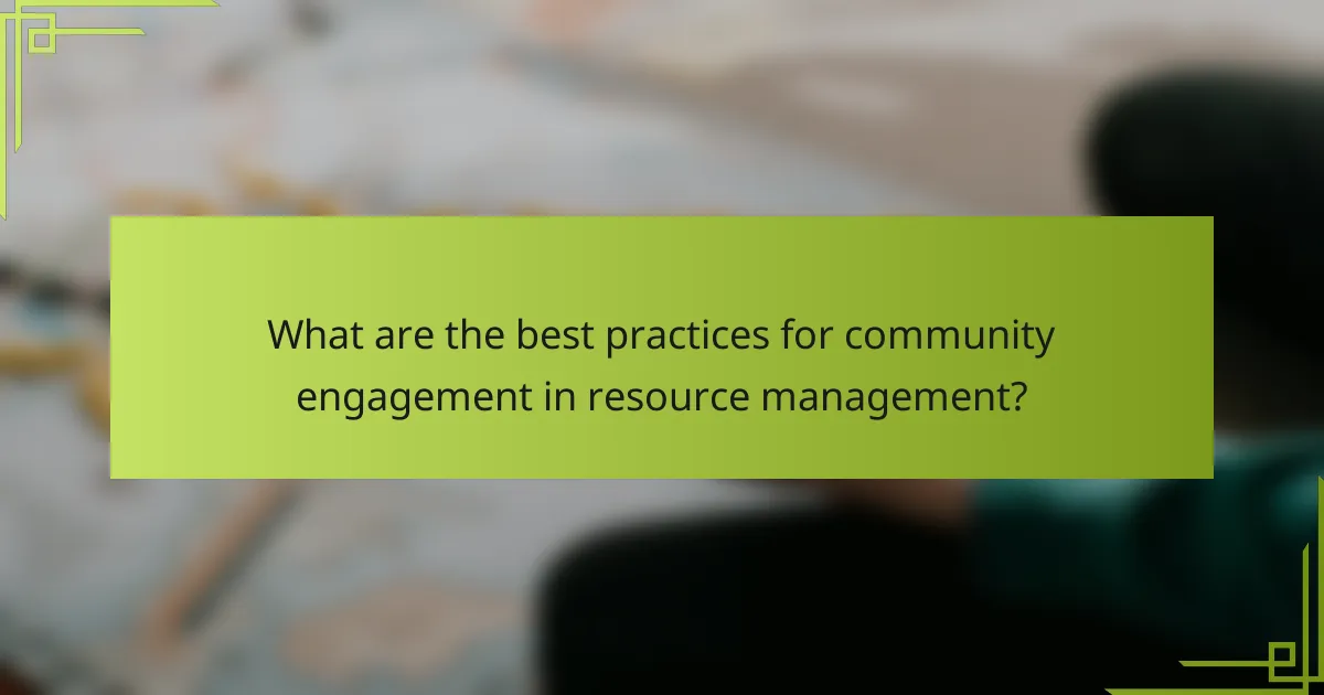 What are the best practices for community engagement in resource management?