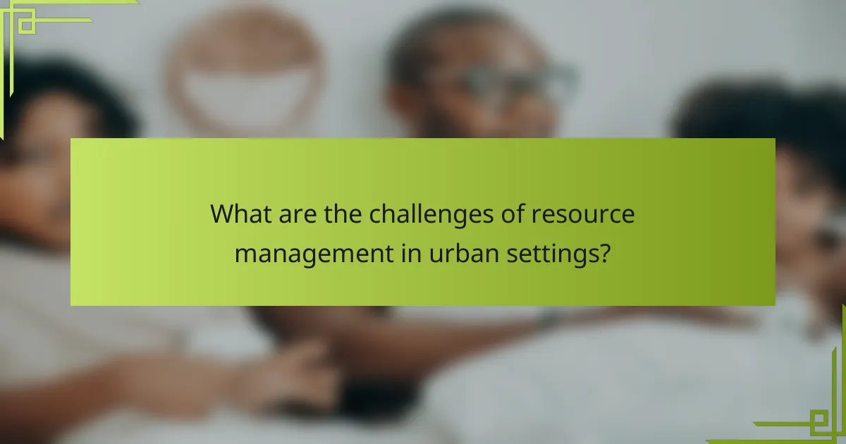 What are the challenges of resource management in urban settings?