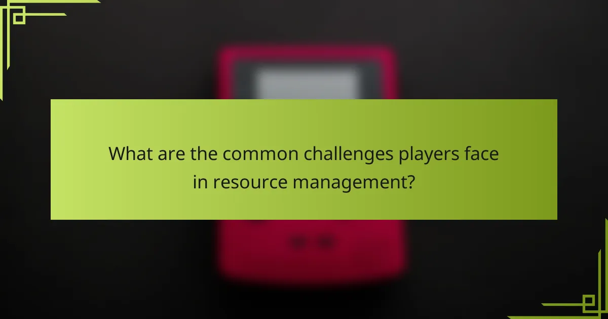 What are the common challenges players face in resource management?