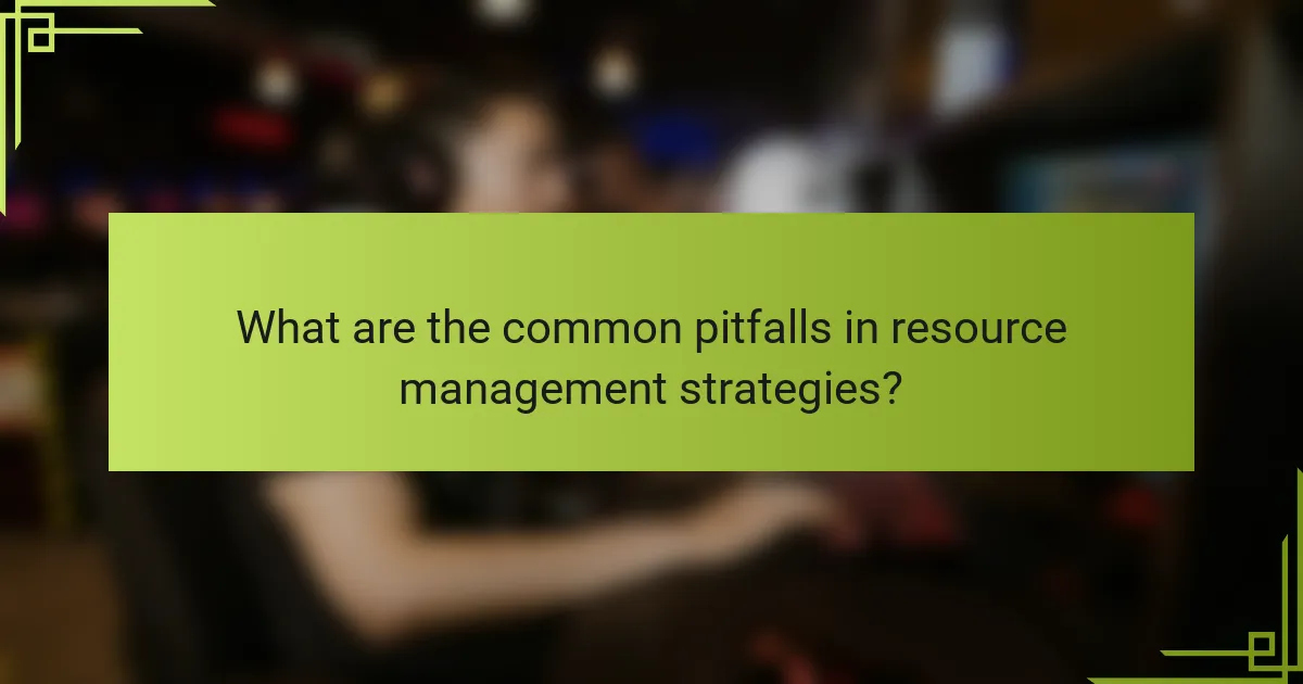 What are the common pitfalls in resource management strategies?