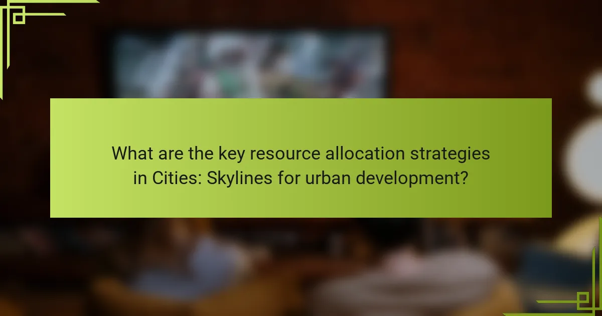 What are the key resource allocation strategies in Cities: Skylines for urban development?