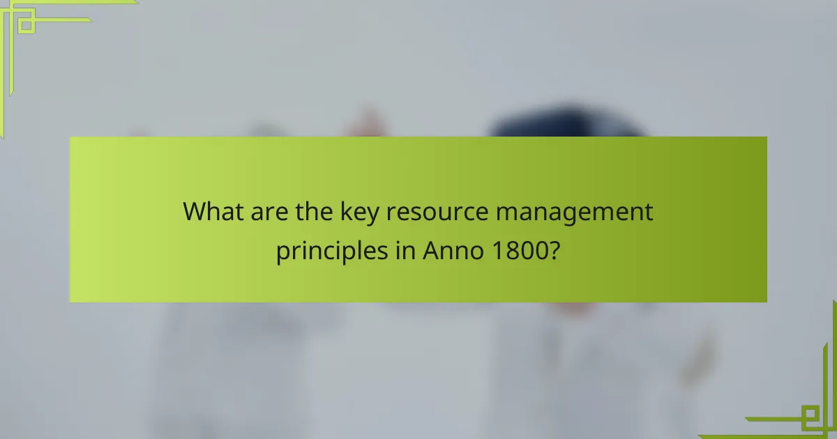 What are the key resource management principles in Anno 1800?
