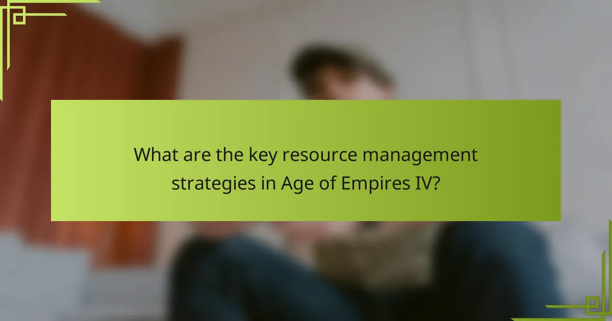 What are the key resource management strategies in Age of Empires IV?