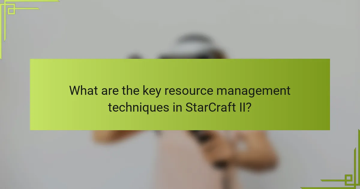 What are the key resource management techniques in StarCraft II?