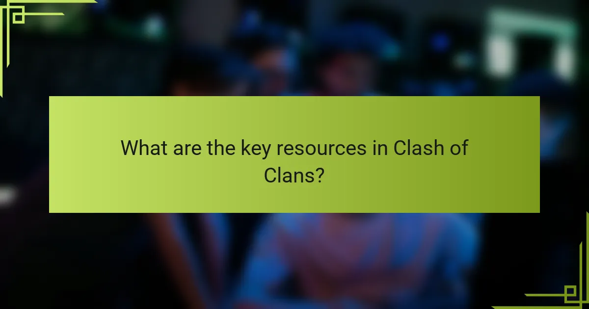 What are the key resources in Clash of Clans?