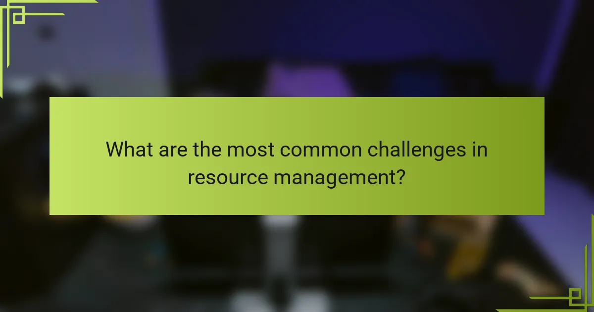 What are the most common challenges in resource management?