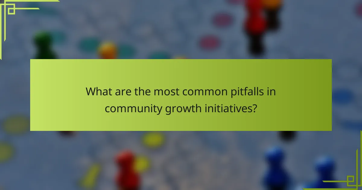 What are the most common pitfalls in community growth initiatives?