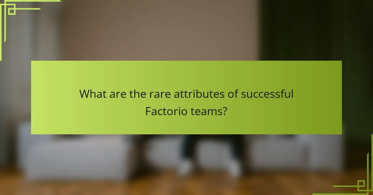What are the rare attributes of successful Factorio teams?