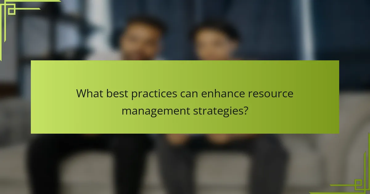 What best practices can enhance resource management strategies?