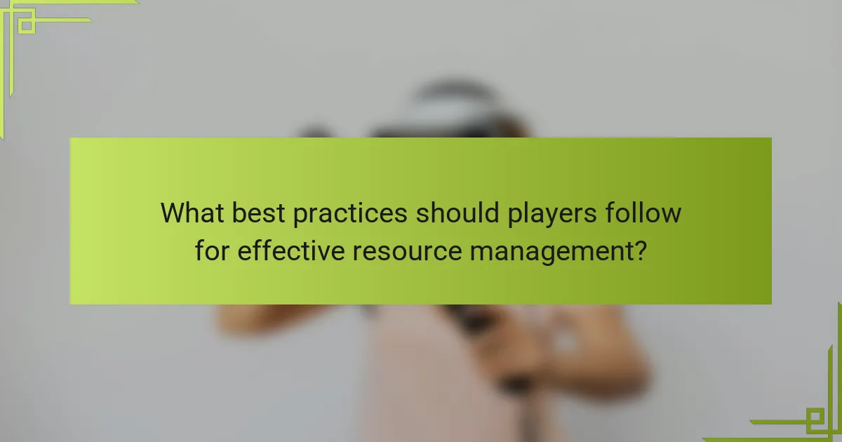 What best practices should players follow for effective resource management?