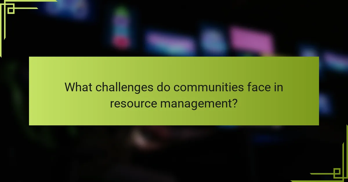 What challenges do communities face in resource management?