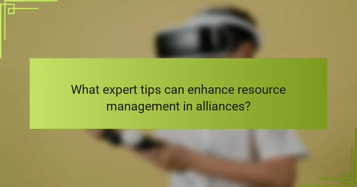 What expert tips can enhance resource management in alliances?