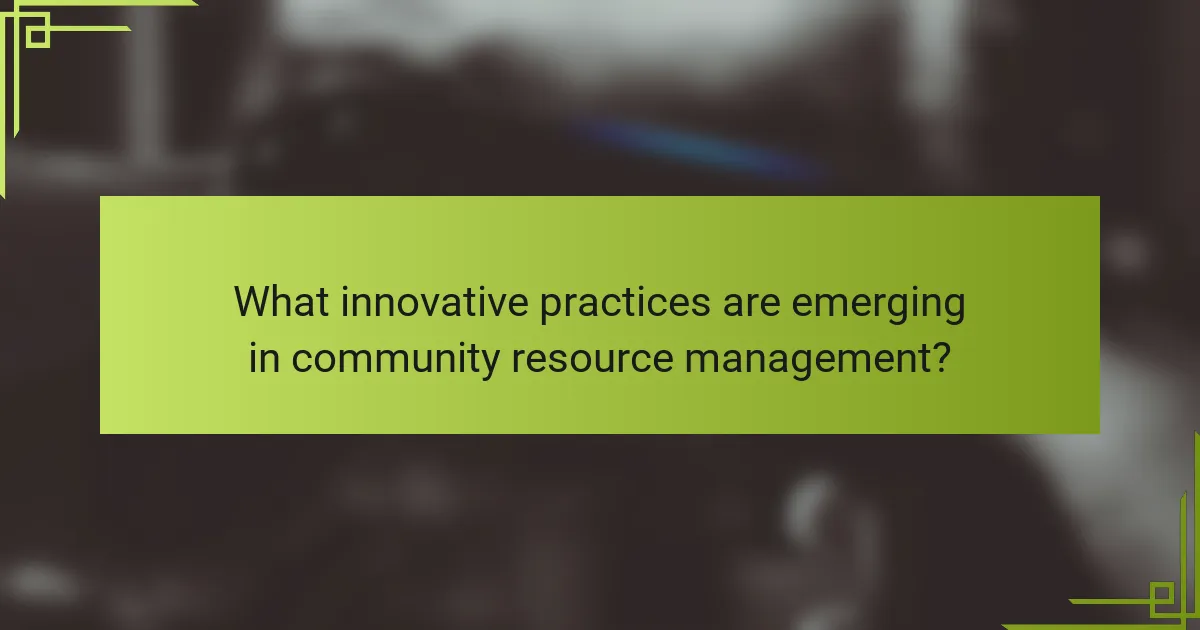 What innovative practices are emerging in community resource management?