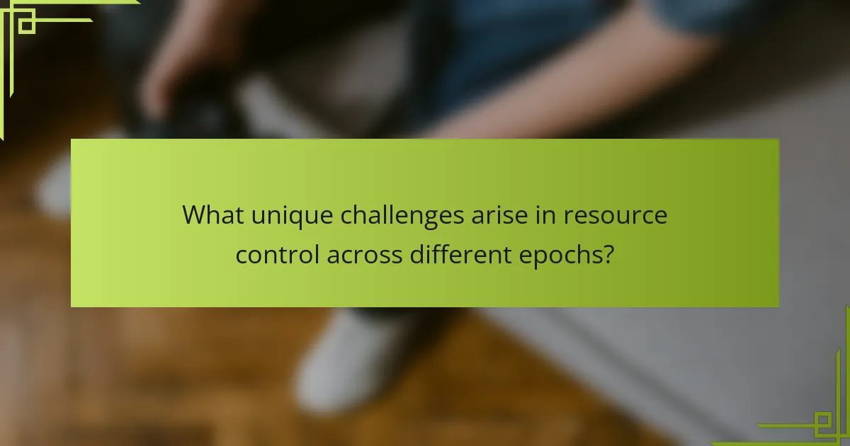 What unique challenges arise in resource control across different epochs?