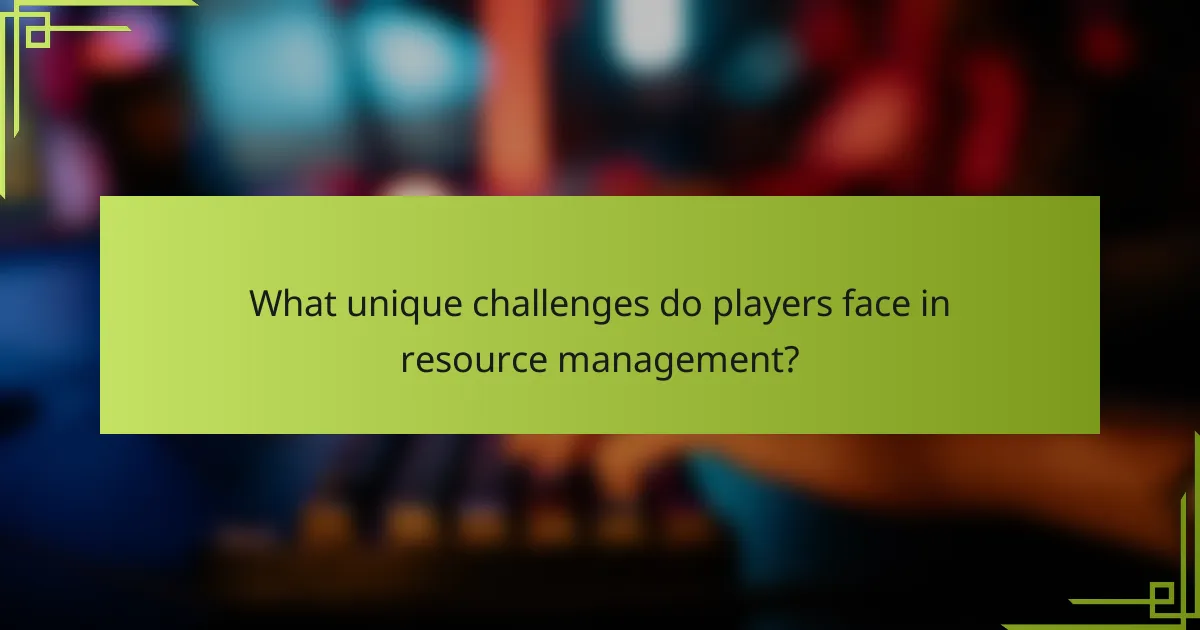 What unique challenges do players face in resource management?