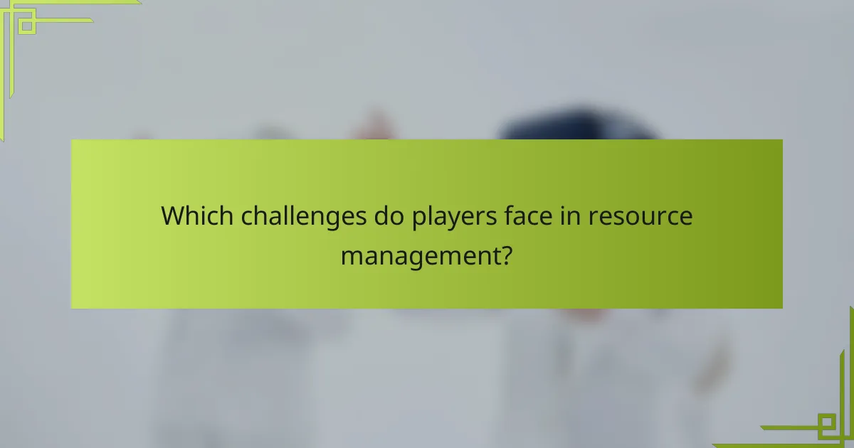 Which challenges do players face in resource management?