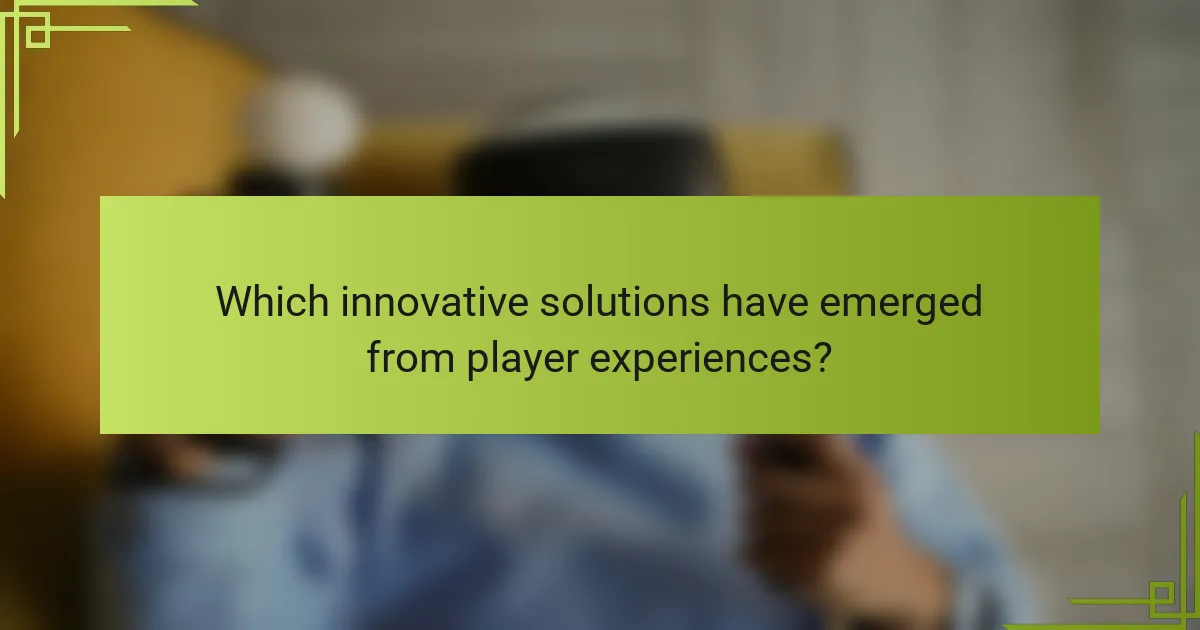 Which innovative solutions have emerged from player experiences?