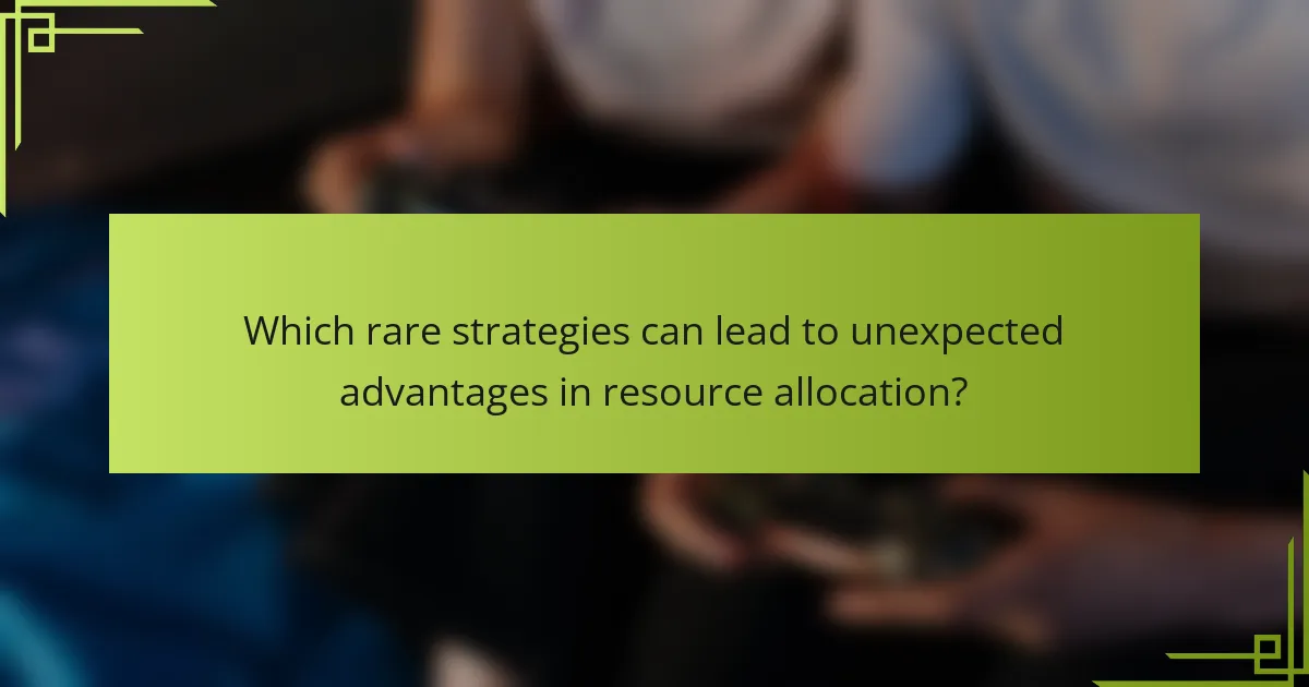 Which rare strategies can lead to unexpected advantages in resource allocation?