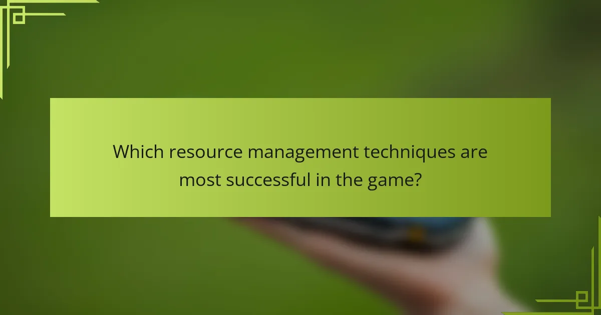 Which resource management techniques are most successful in the game?
