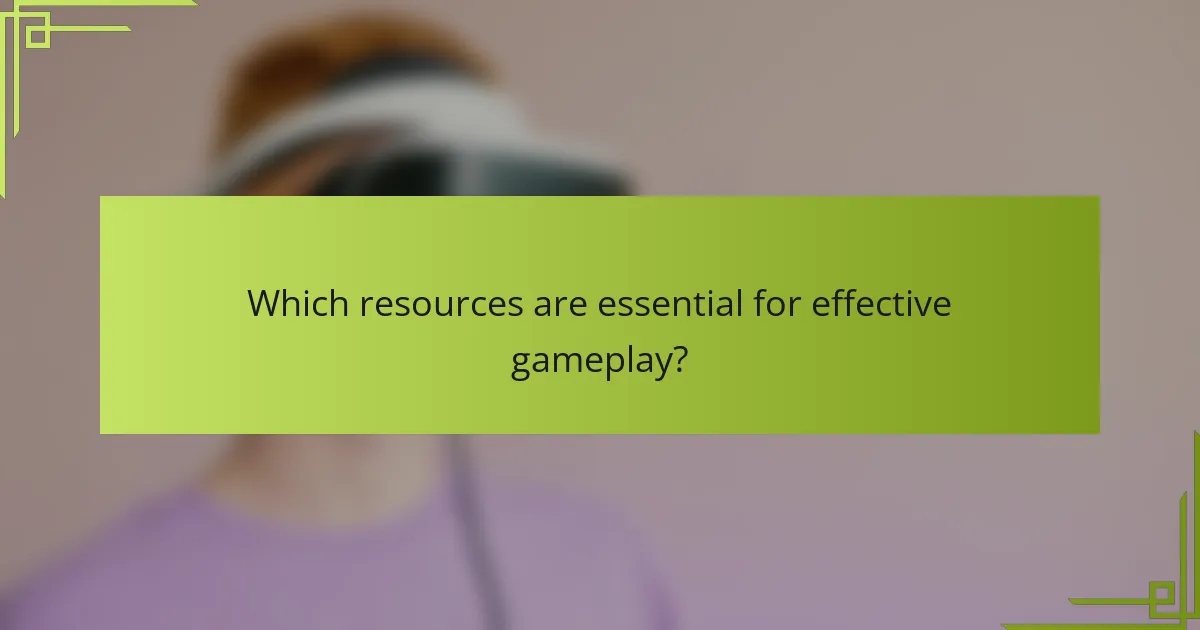 Which resources are essential for effective gameplay?