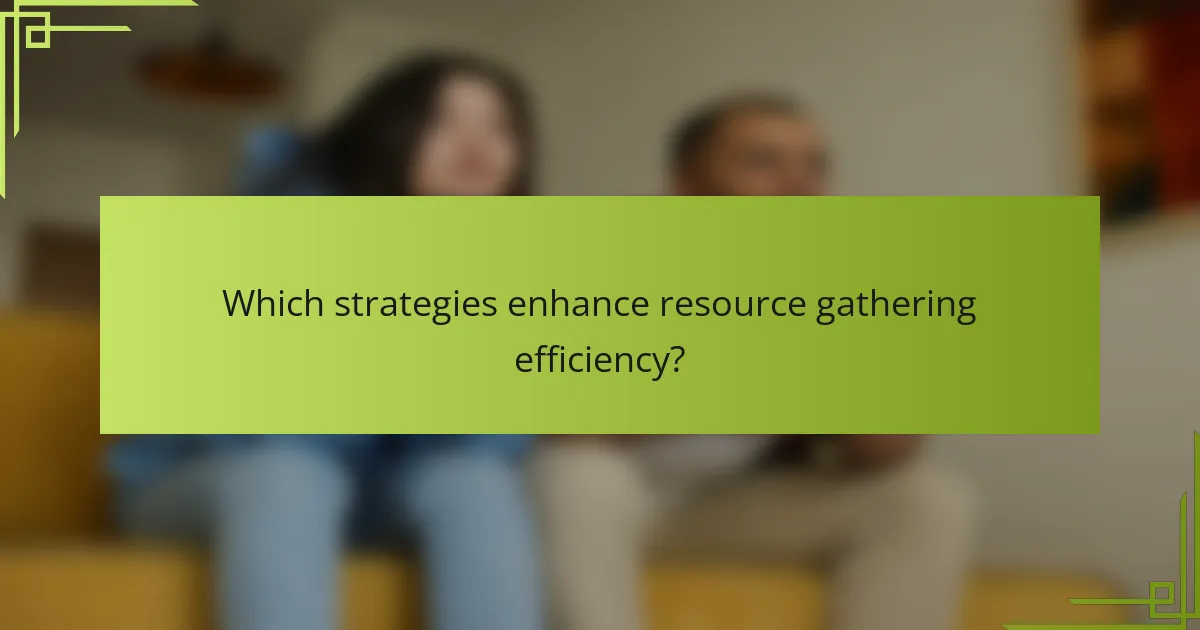 Which strategies enhance resource gathering efficiency?