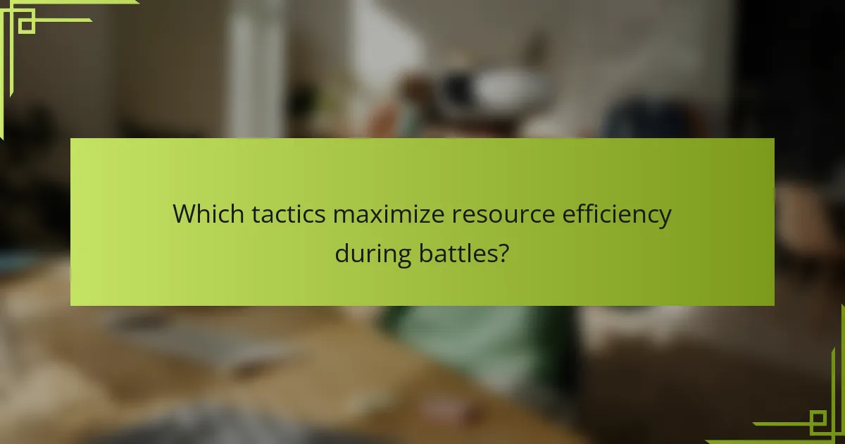 Which tactics maximize resource efficiency during battles?