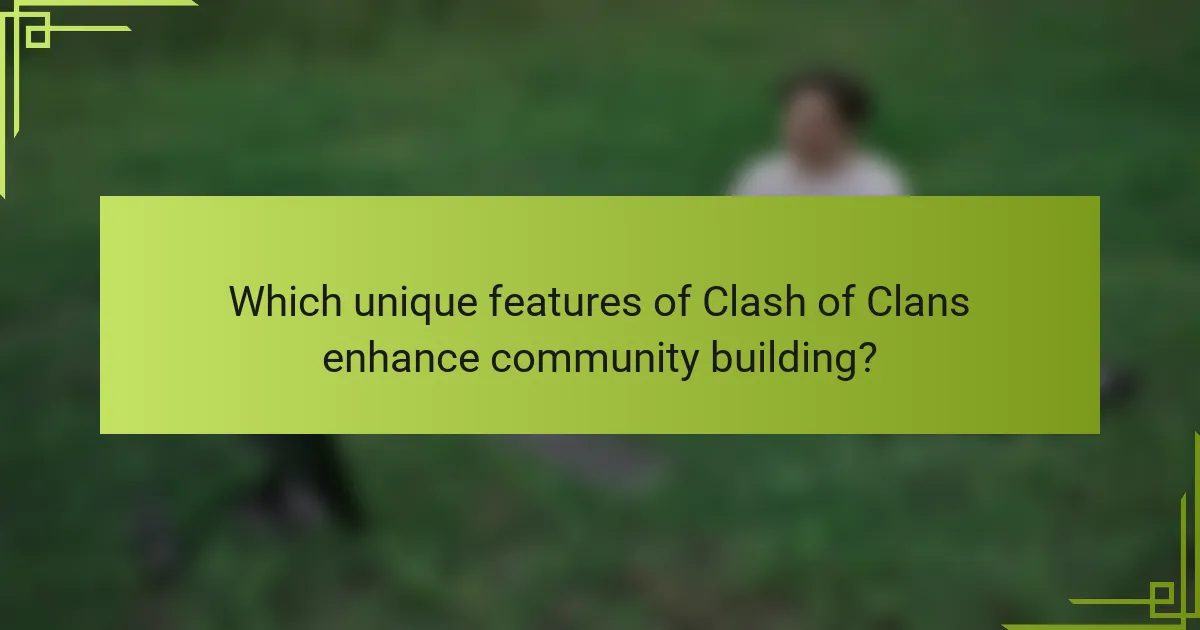 Which unique features of Clash of Clans enhance community building?