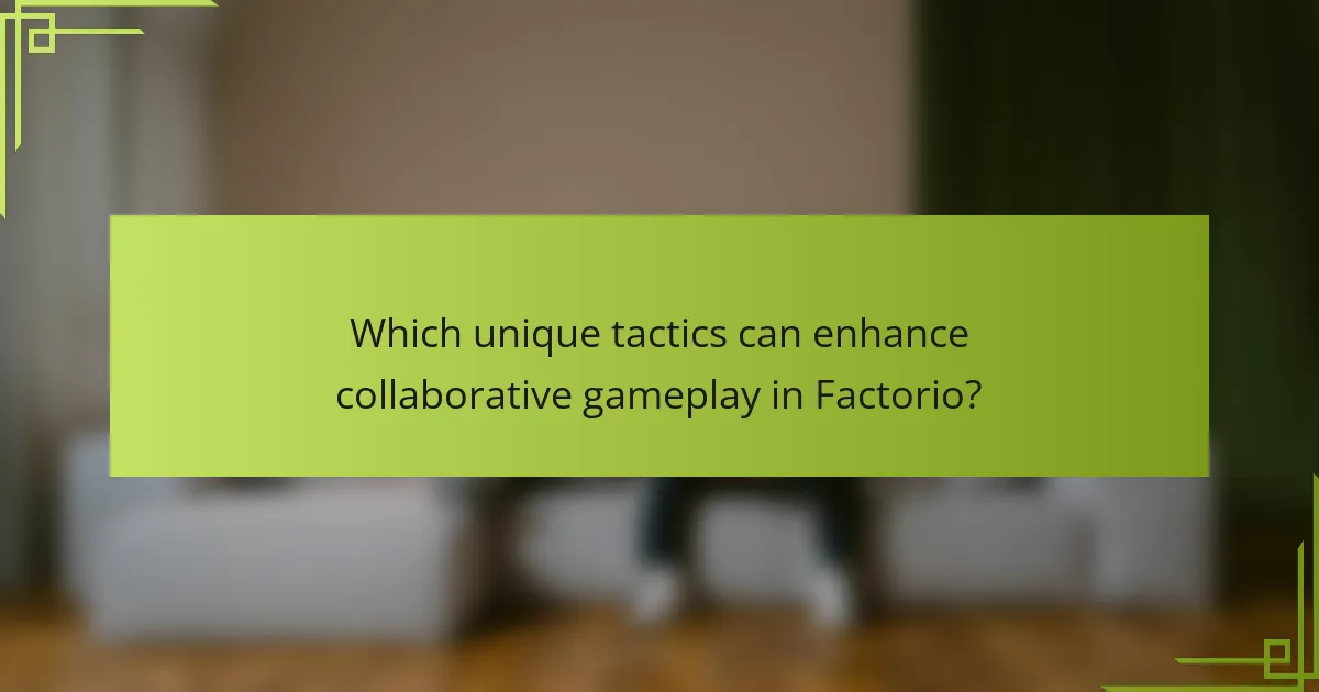 Which unique tactics can enhance collaborative gameplay in Factorio?